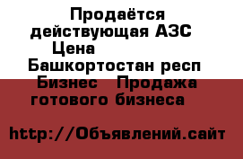 Продаётся действующая АЗС › Цена ­ 9 000 000 - Башкортостан респ. Бизнес » Продажа готового бизнеса   